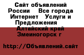 Сайт объявлений России! - Все города Интернет » Услуги и Предложения   . Алтайский край,Змеиногорск г.